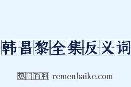 韩昌黎全集反义词是什么意思的图片